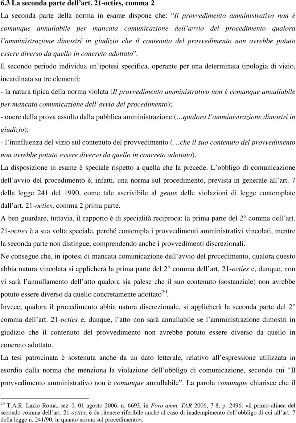 amministrazione dimostri in giudizio che il contenuto del provvedimento non avrebbe potuto essere diverso da quello in concreto adottato.