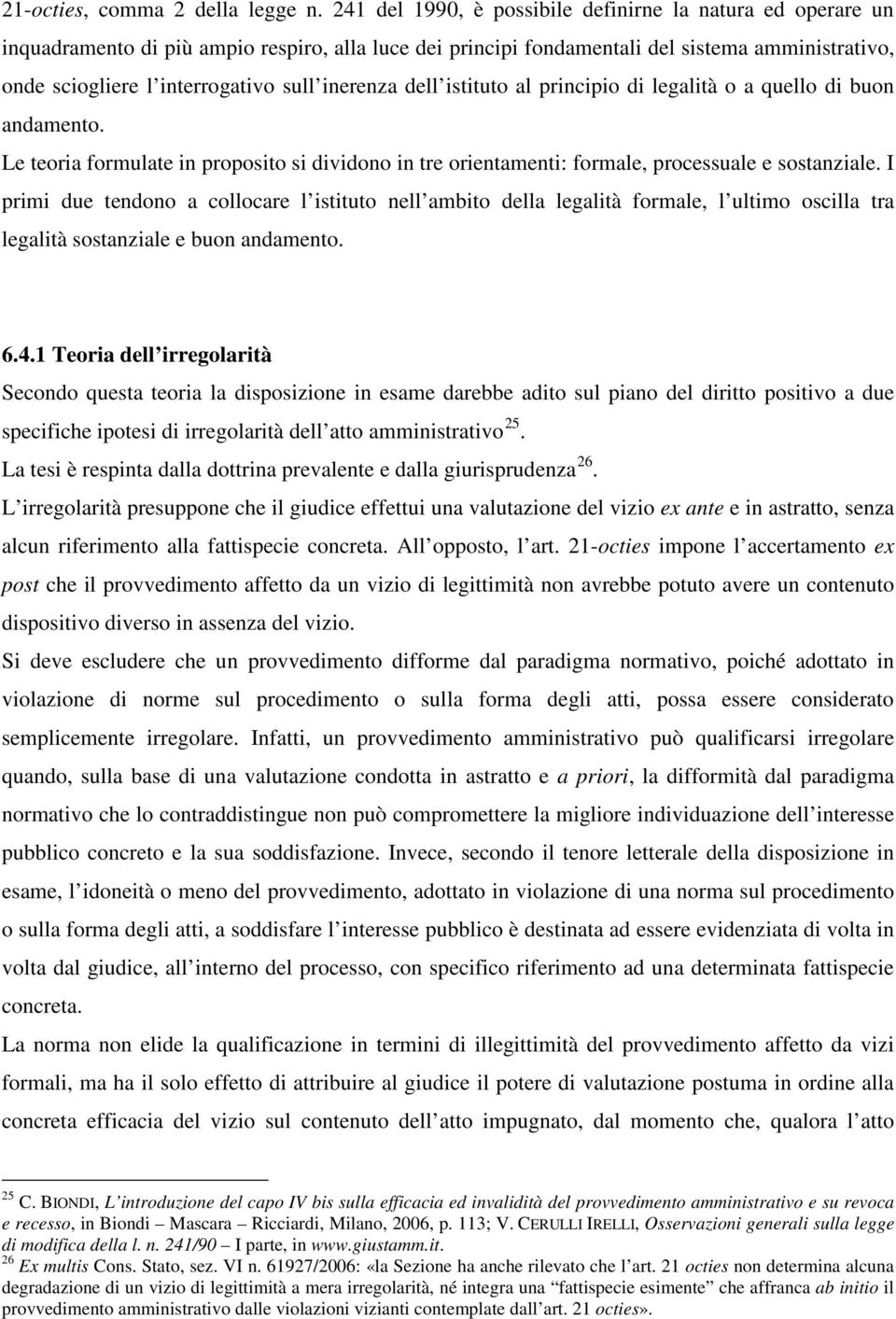 inerenza dell istituto al principio di legalità o a quello di buon andamento. Le teoria formulate in proposito si dividono in tre orientamenti: formale, processuale e sostanziale.