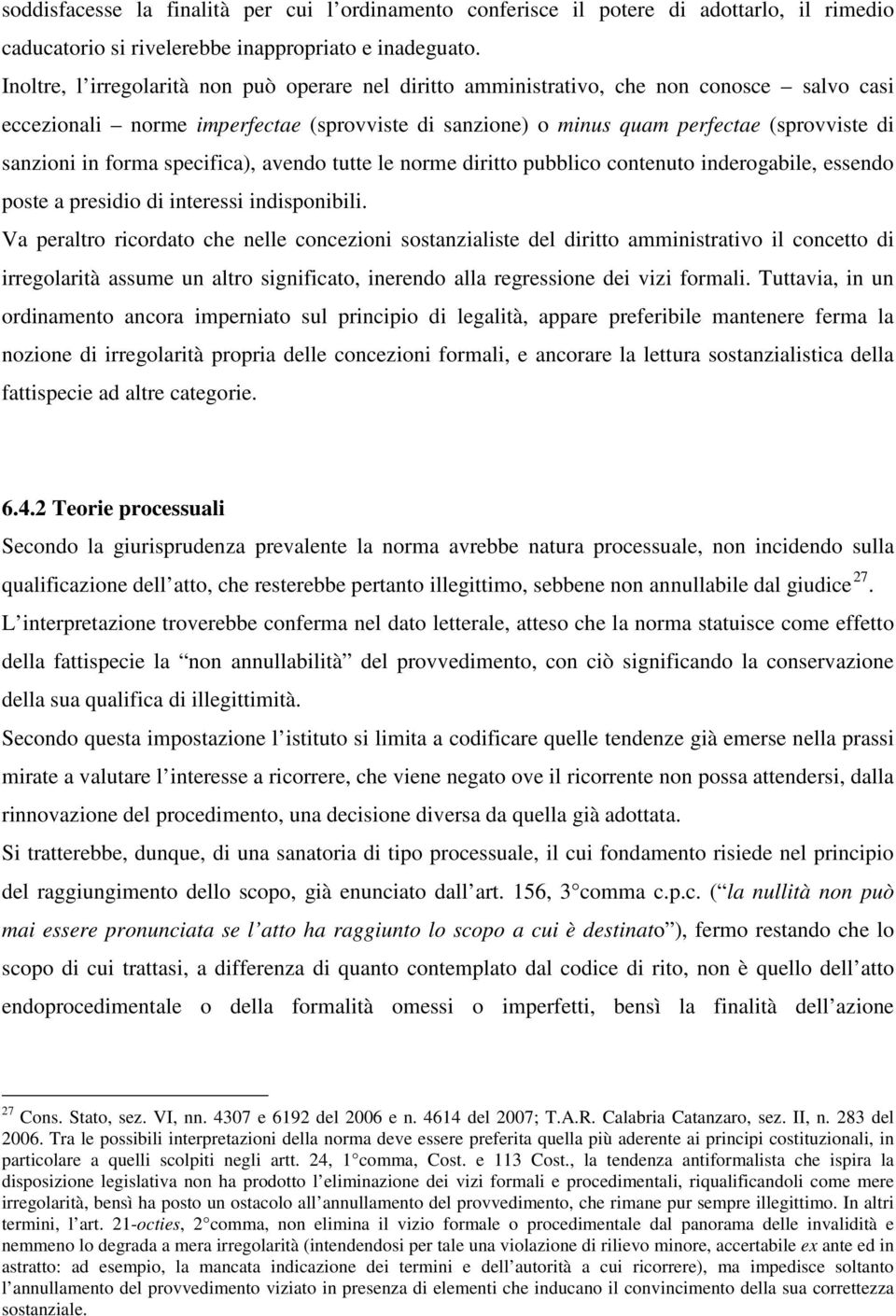 forma specifica), avendo tutte le norme diritto pubblico contenuto inderogabile, essendo poste a presidio di interessi indisponibili.