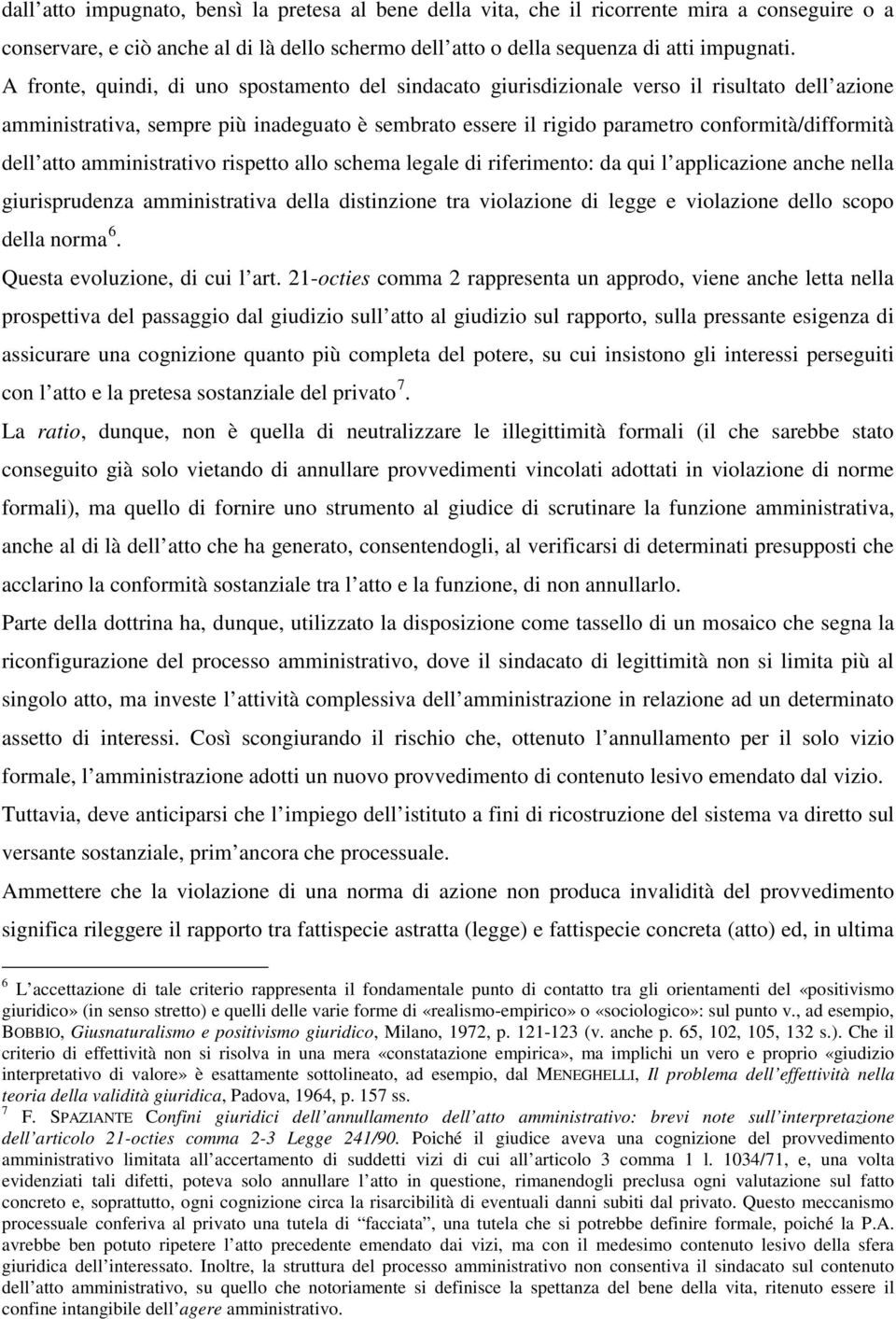 dell atto amministrativo rispetto allo schema legale di riferimento: da qui l applicazione anche nella giurisprudenza amministrativa della distinzione tra violazione di legge e violazione dello scopo