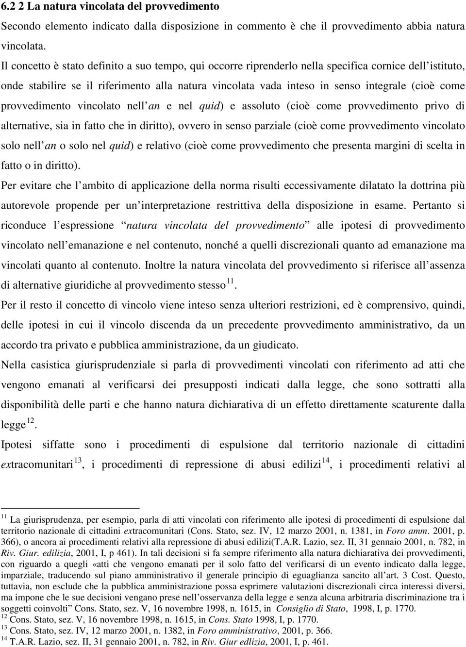 come provvedimento vincolato nell an e nel quid) e assoluto (cioè come provvedimento privo di alternative, sia in fatto che in diritto), ovvero in senso parziale (cioè come provvedimento vincolato