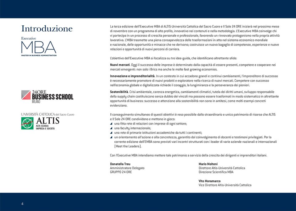 L Executive MBA coinvolge chi vi partecipa in un processo di crescita personale e professionale, favorendo un rinnovato protagonismo nella propria attività lavorativa.