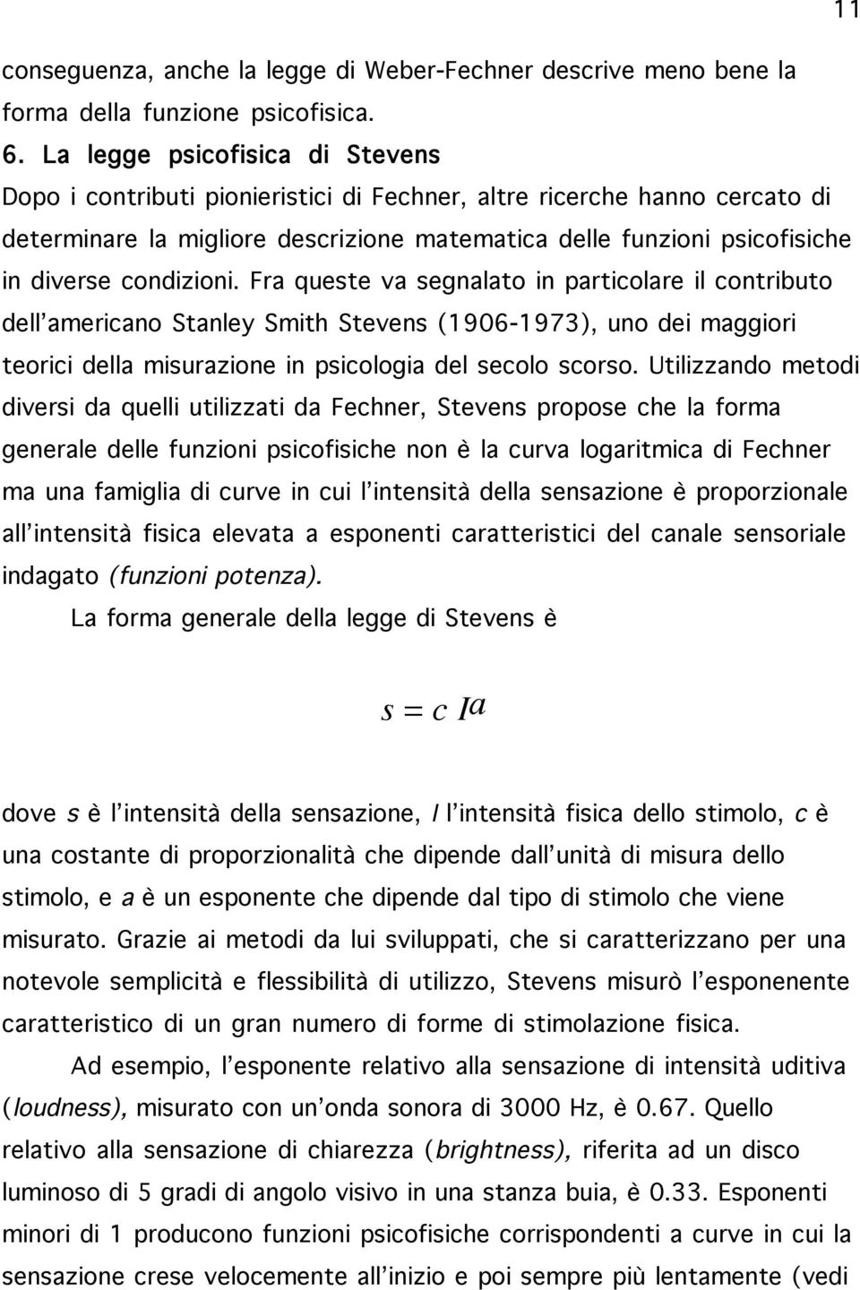 condizioni. Fra queste va segnalato in particolare il contributo dell americano Stanley Smith Stevens (1906-1973), uno dei maggiori teorici della misurazione in psicologia del secolo scorso.