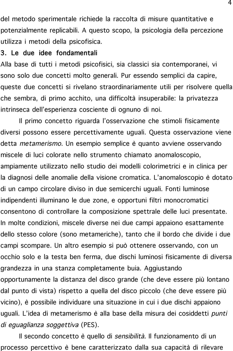 Pur essendo semplici da capire, queste due concetti si rivelano straordinariamente utili per risolvere quella che sembra, di primo acchito, una difficoltà insuperabile: la privatezza intrinseca dell