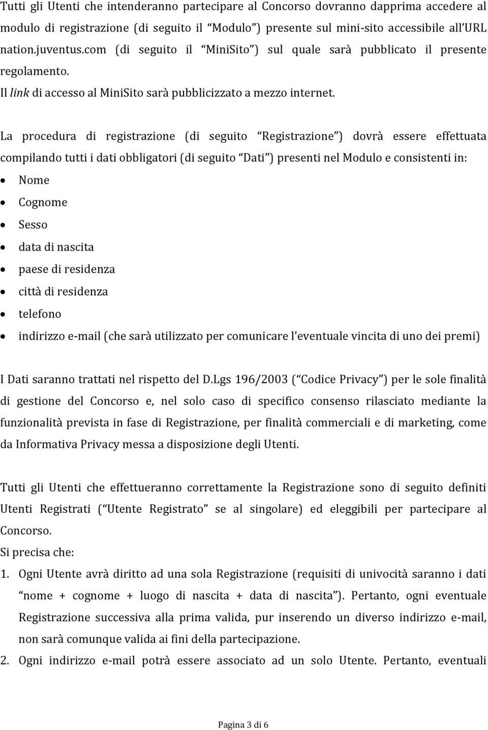 La procedura di registrazione (di seguito Registrazione ) dovrà essere effettuata compilando tutti i dati obbligatori (di seguito Dati ) presenti nel Modulo e consistenti in: Nome Cognome Sesso data