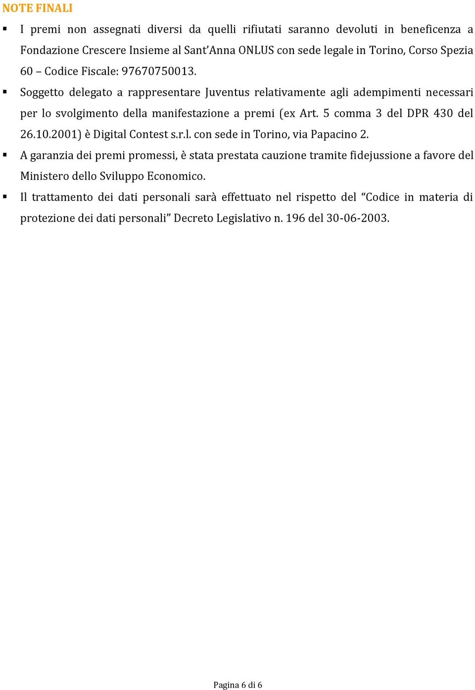 5 comma 3 del DPR 430 del 26.10.2001) è Digital Contest s.r.l. con sede in Torino, via Papacino 2.