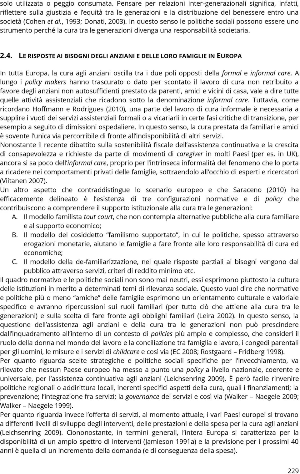 , 1993; Donati, 2003). In questo senso le politiche sociali possono essere uno strumento perché la cura tra le generazioni divenga una responsabilità societaria. 2.4.