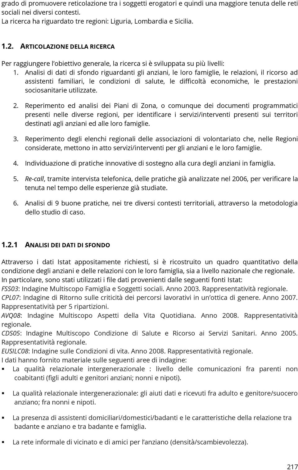 Analisi di dati di sfondo riguardanti gli anziani, le loro famiglie, le relazioni, il ricorso ad assistenti familiari, le condizioni di salute, le difficoltà economiche, le prestazioni sociosanitarie