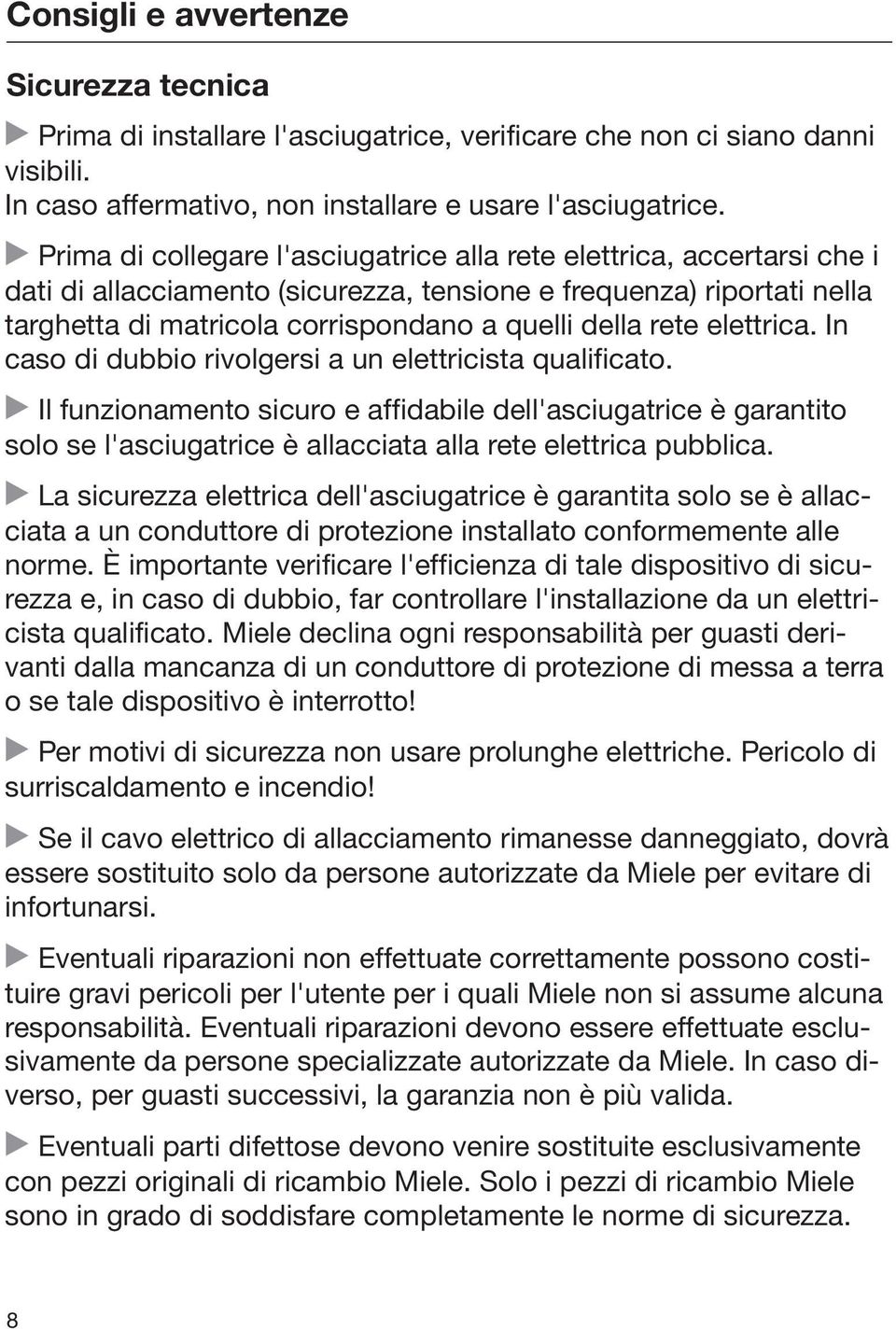 rete elettrica. In caso di dubbio rivolgersi a un elettricista qualificato.