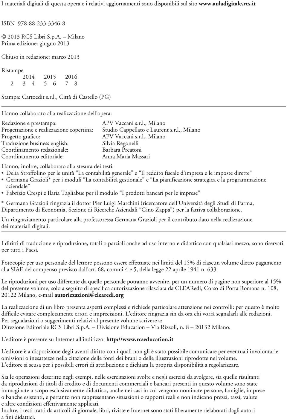 dell opera: Redazione e prestampa: Progettazione e realizzazione copertina: Progetto grafco: Traduzione business english: Coordinamento redazionale: Coordinamento editoriale: APV Vaccani s.r.l., Milano Studio Cappellato e Laurent s.
