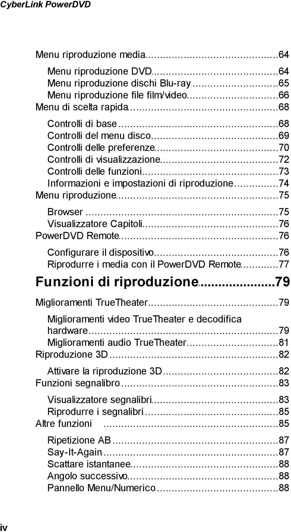 ..74 e impostazioni di riproduzione Menu riproduzione...75 Browser...75 Visualizzatore...76 Capitoli PowerDVD Remote...76 Configurare...76 il dispositivo Riprodurre.