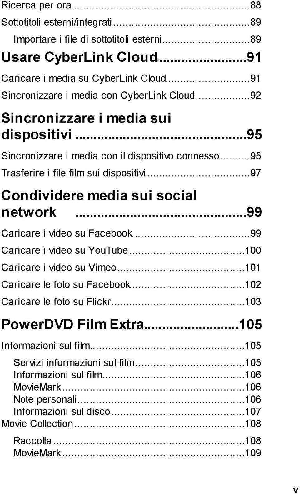 ..97 sui dispositivi Condividere media sui social network...99 Caricare i video...99 su Facebook Caricare i video...100 su YouTube Caricare i video...101 su Vimeo Caricare le foto.