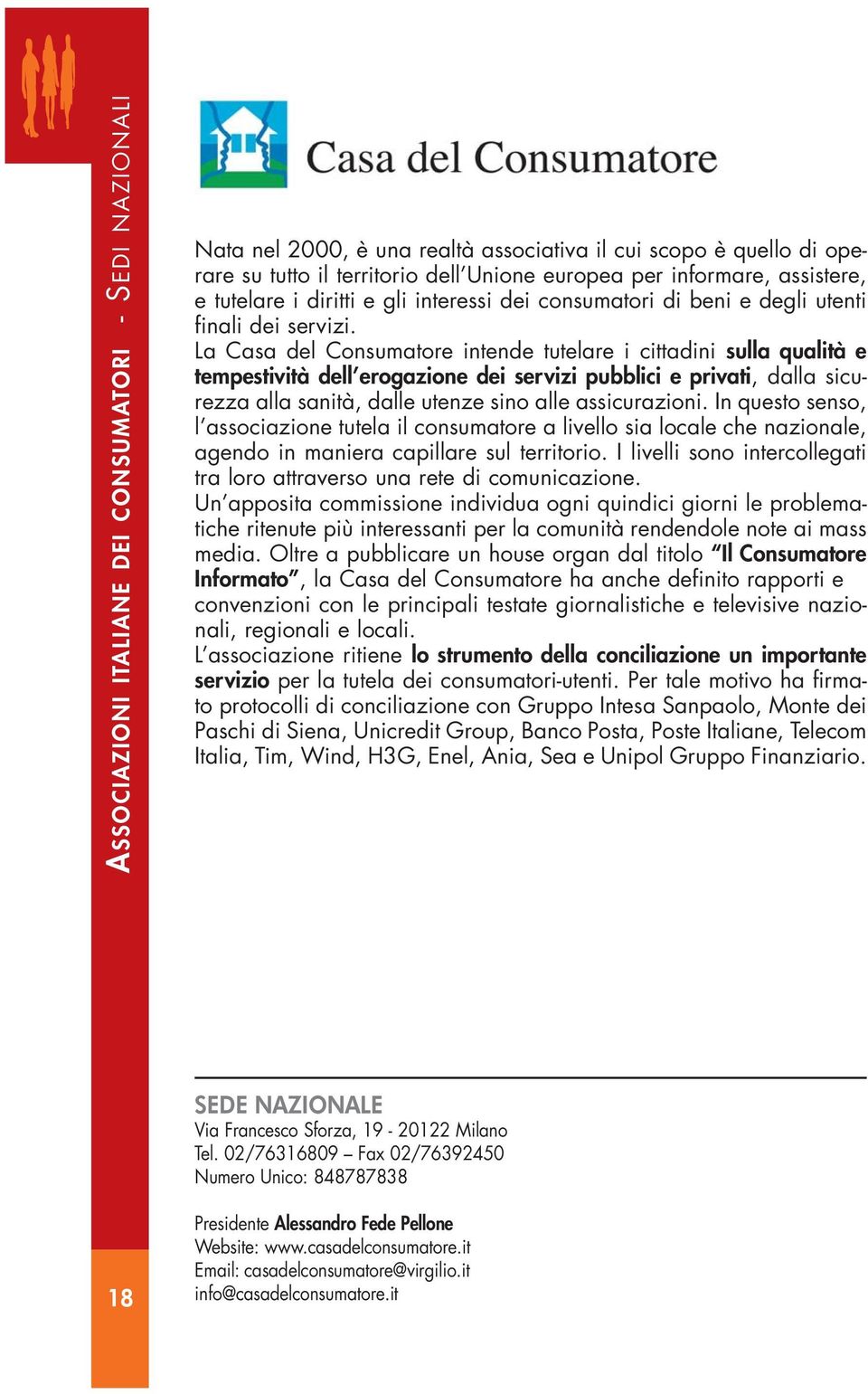 La Casa del Consumatore intende tutelare i cittadini sulla qualità e tempestività dell erogazione dei servizi pubblici e privati, dalla sicurezza alla sanità, dalle utenze sino alle assicurazioni.