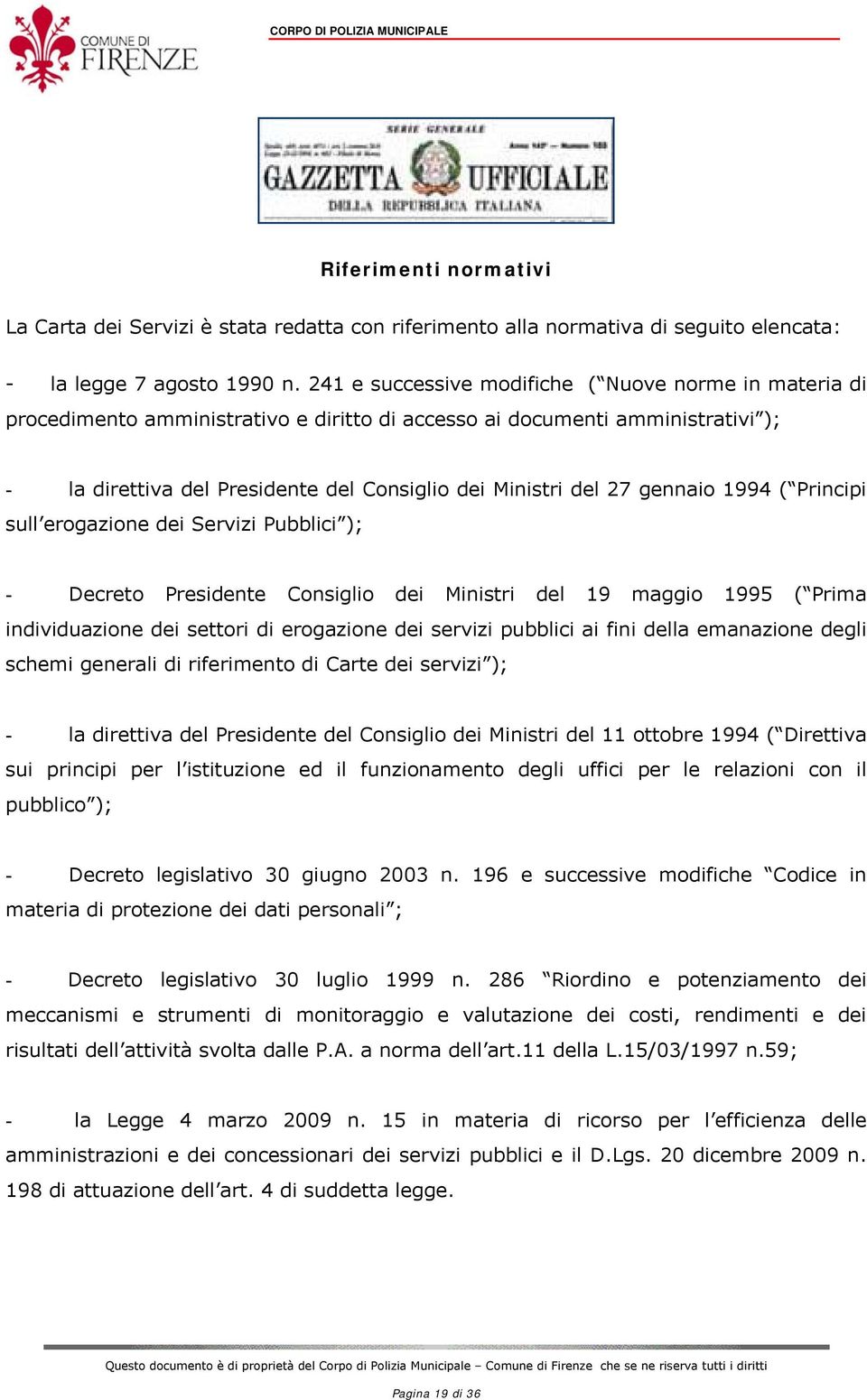 gennaio 1994 ( Principi sull erogazione dei Servizi Pubblici ); - Decreto Presidente Consiglio dei Ministri del 19 maggio 1995 ( Prima individuazione dei settori di erogazione dei servizi pubblici ai