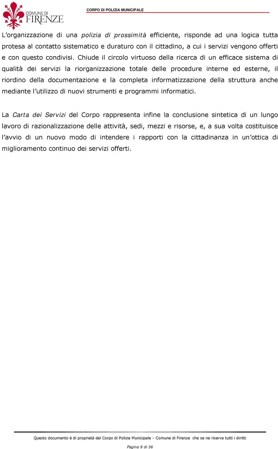 Chiude il circolo virtuoso della ricerca di un efficace sistema di qualità dei servizi la riorganizzazione totale delle procedure interne ed esterne, il riordino della documentazione e la completa