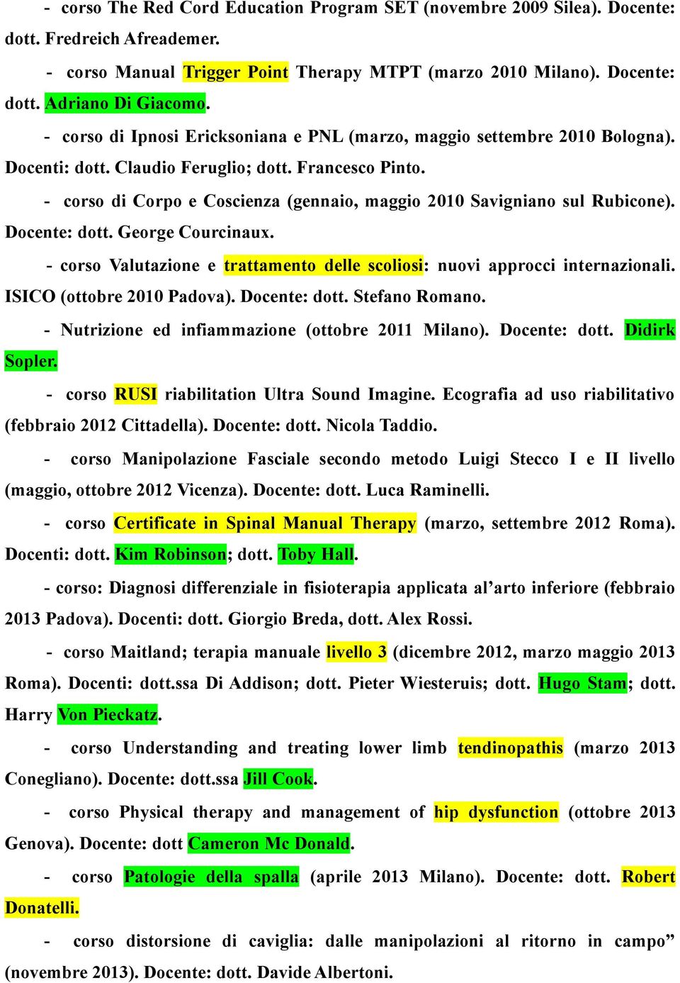 - corso di Corpo e Coscienza (gennaio, maggio 2010 Savigniano sul Rubicone). Docente: dott. George Courcinaux. - corso Valutazione e trattamento delle scoliosi: nuovi approcci internazionali.