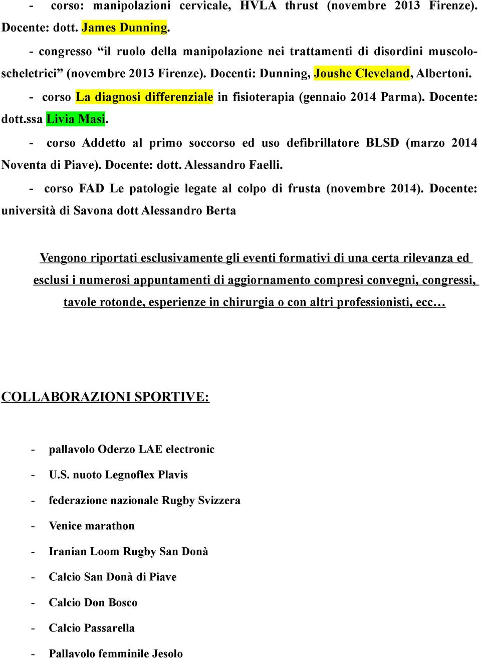 - corso La diagnosi differenziale in fisioterapia (gennaio 2014 Parma). Docente: dott.ssa Livia Masi. - corso Addetto al primo soccorso ed uso defibrillatore BLSD (marzo 2014 Noventa di Piave).