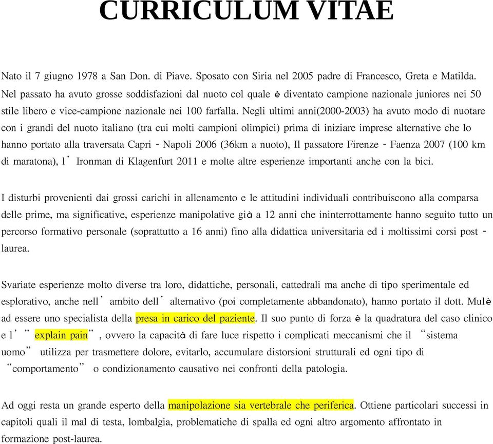 Negli ultimi anni(2000-2003) ha avuto modo di nuotare con i grandi del nuoto italiano (tra cui molti campioni olimpici) prima di iniziare imprese alternative che lo hanno portato alla traversata