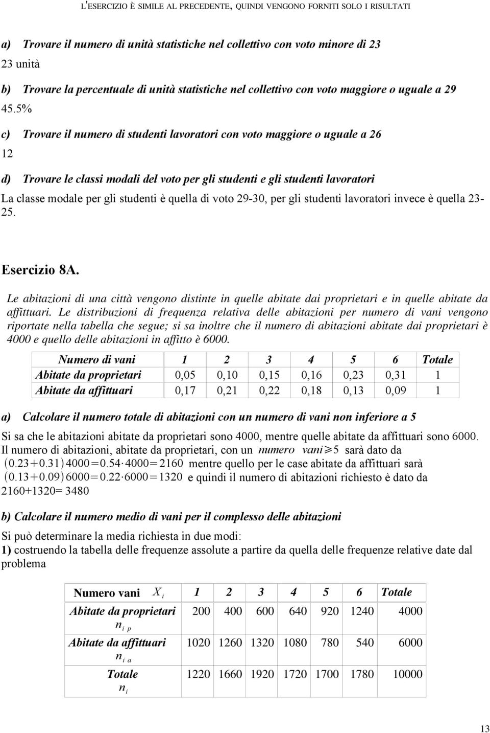 5% c) Trovare il numero di studenti lavoratori con voto maggiore o uguale a 26 12 d) Trovare le classi modali del voto per gli studenti e gli studenti lavoratori La classe modale per gli studenti è