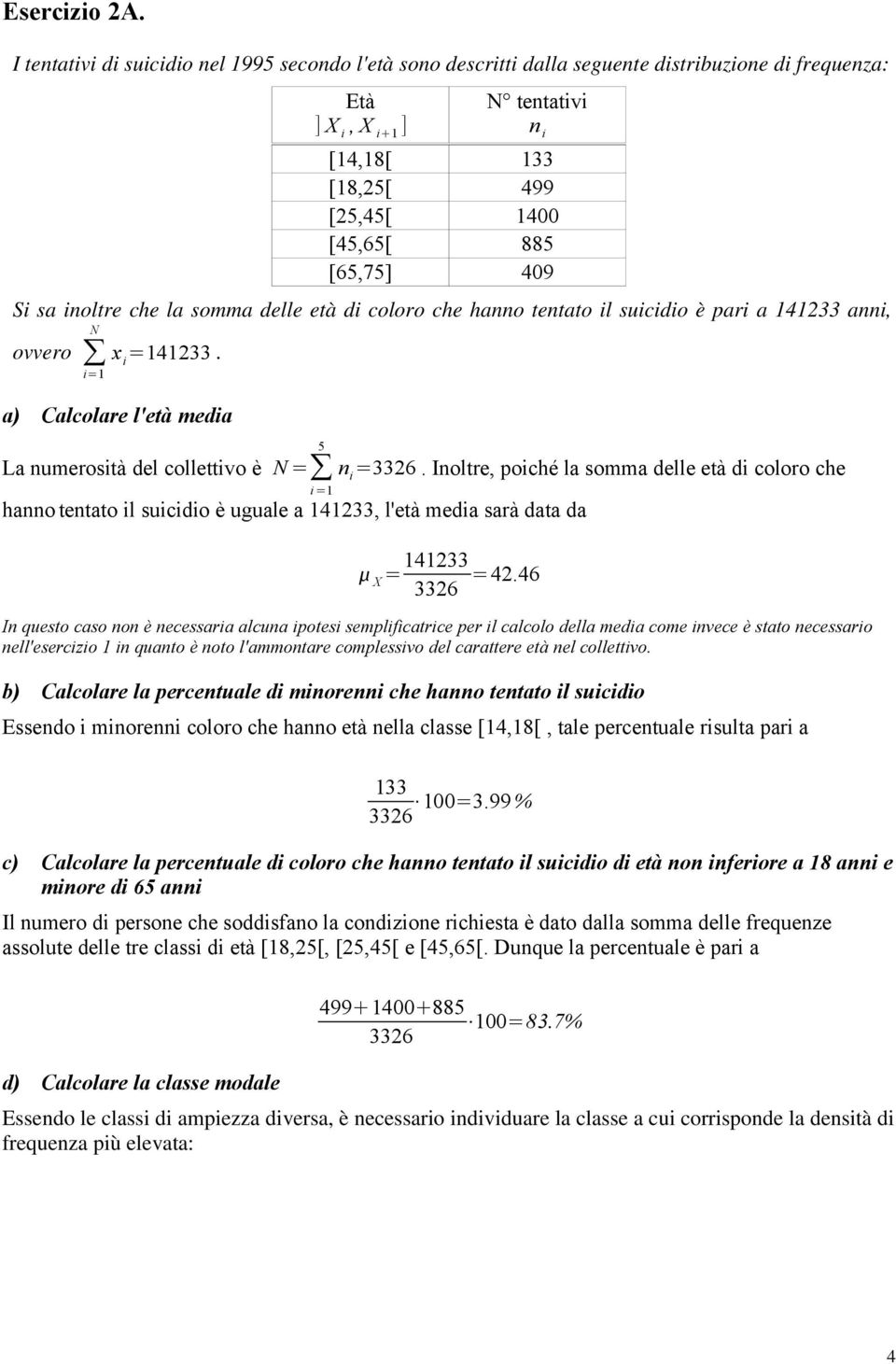 409 Si sa inoltre che la somma delle età di coloro che hanno tentato il suicidio è pari a 141233 anni, N ovvero i=1 x i =141233.