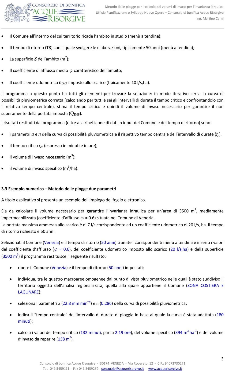 Il programma a questo puto ha tutti gli elemeti per trovare la soluzioe: i modo iterativo cerca la curva di possibilità pluviometrica corretta (calcolado per tutti e sei gli itervalli di durate il