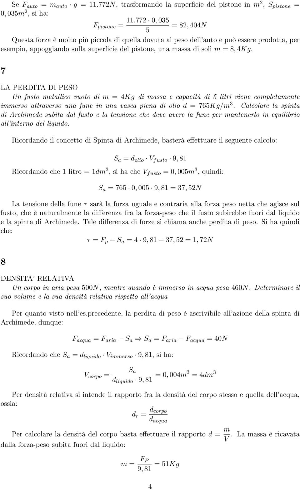 = 8, 4Kg. 7 LA PERDITA DI PESO Un fusto metallico vuoto di m = 4Kg di massa e capacità di 5 litri viene completamente immerso attraverso una fune in una vasca piena di olio d = 765Kg/m 3.