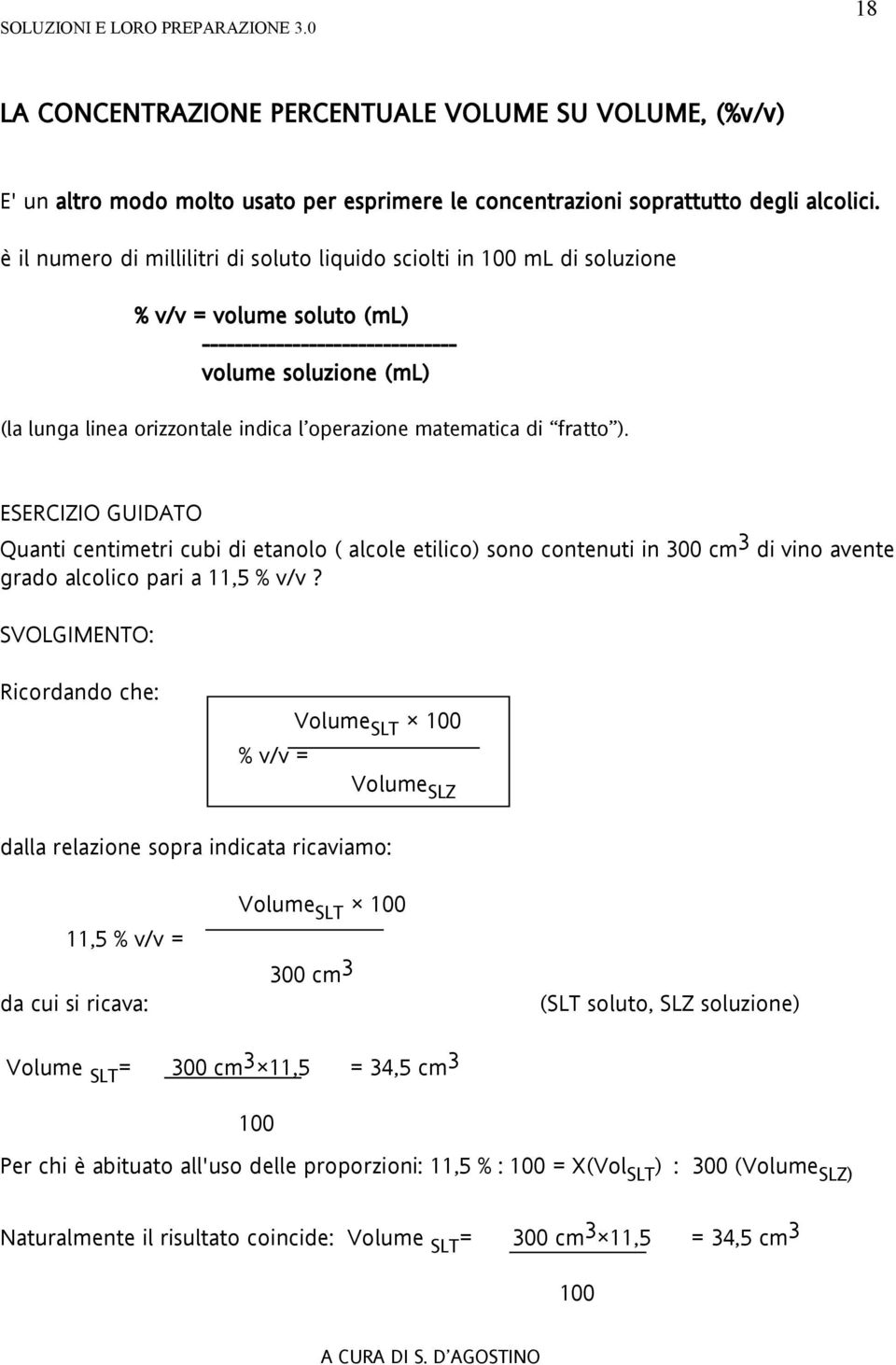 operazione matematica di fratto ). ESERCIZIO GUIDATO Quanti centimetri cubi di etanolo ( alcole etilico) sono contenuti in 300 cm 3 di vino avente grado alcolico pari a 11,5 % v/v?