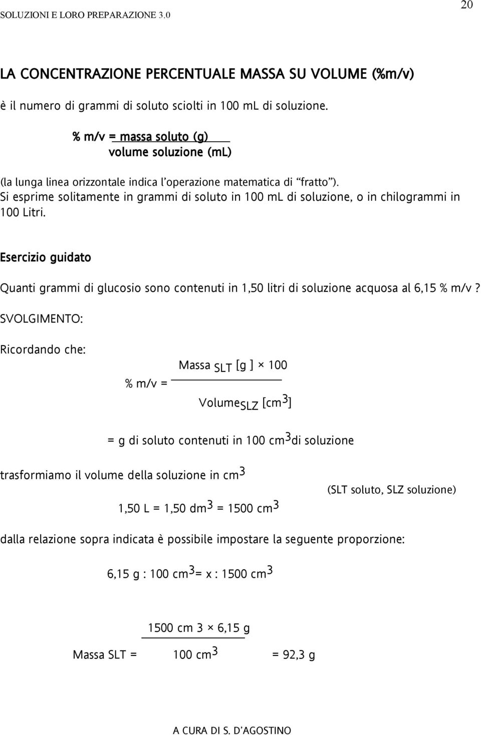 Si esprime solitamente in grammi di soluto in 100 ml di soluzione, o in chilogrammi in 100 Litri.