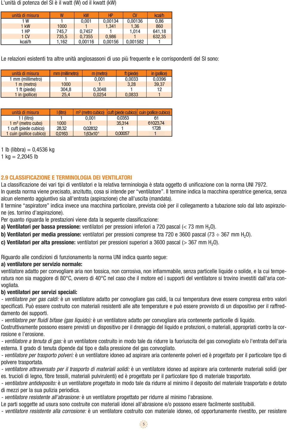 9 CLASSIFICAZIONE E TERMINOLOGIA DEI VENTILATORI La classificazione dei vari tipi di ventilatori e la relativa terminologia è stata oggetto di unificazione con la norma UNI 7972.