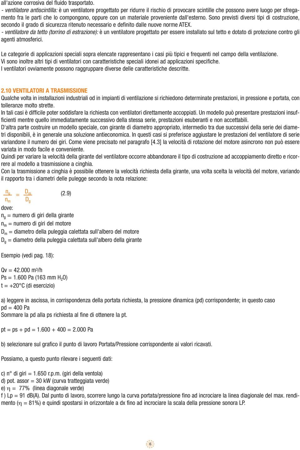 proveniente dall'esterno. Sono previsti diversi tipi di costruzione, secondo il grado di sicurezza ritenuto necessario e definito dalle nuove norme ATEX.