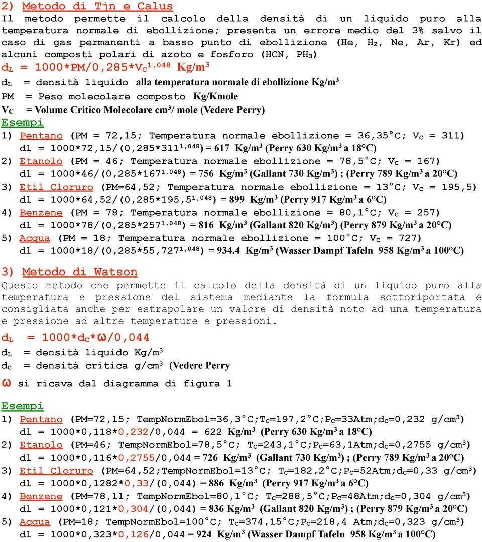 ebollizione Kg/m 3 PM = Peso molecolare composto Kg/Kmole VC = Volume Critico Molecolare cm 3 / mole (Vedere Perry) 1) Pentano (PM = 72,15; Temperatura normale ebollizione = 36,35 C; V C = 311) dl =