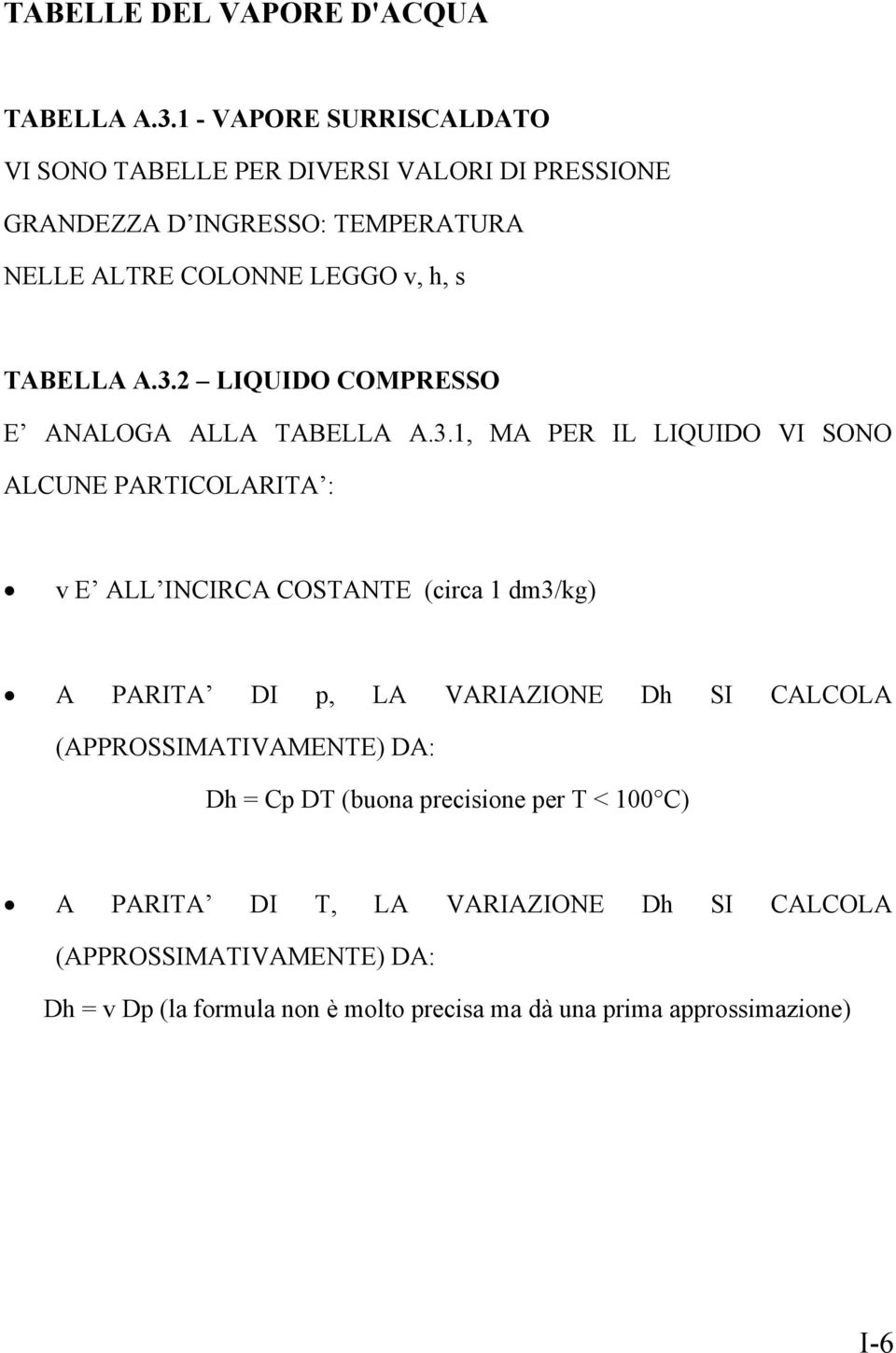 2 LIQUIDO COMPRESSO E ANALOGA ALLA 1, MA PER IL LIQUIDO VI SONO ALCUNE PARTICOLARITA : v E ALL INCIRCA COSTANTE (circa 1 dm3/kg) A PARITA DI