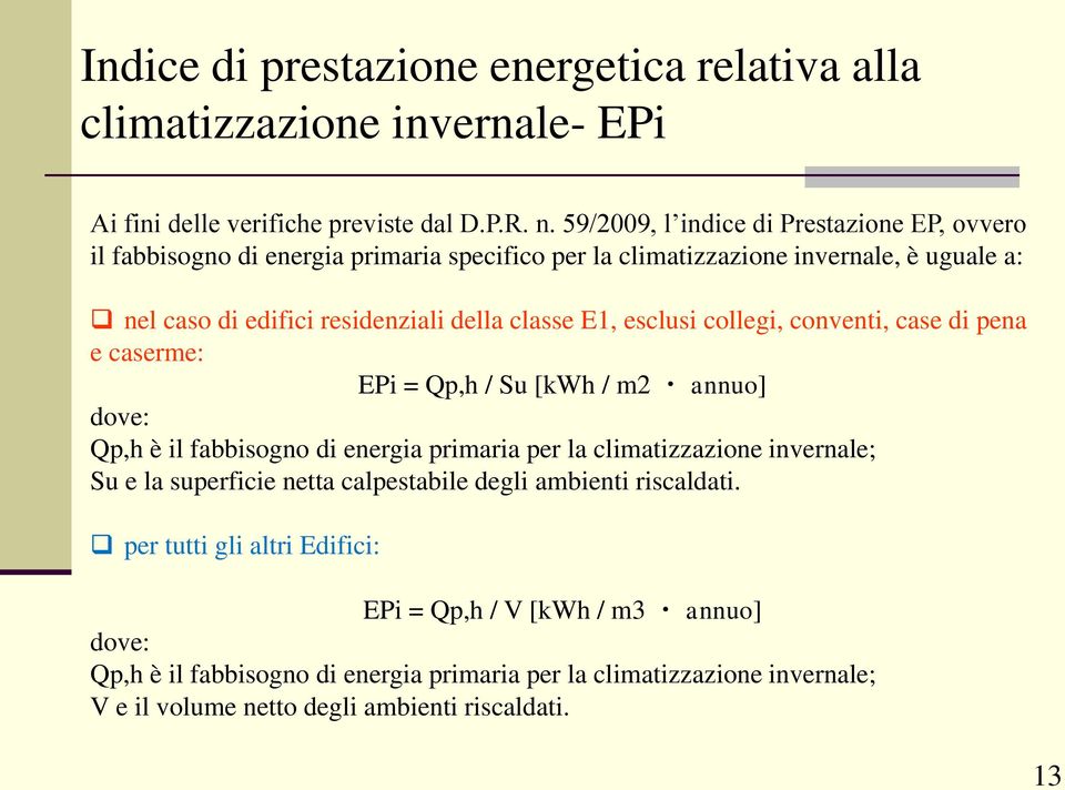 E1, esclusi collegi, conventi, case di pena e caserme: EPi = Qp,h / Su [kwh / m2 annuo] dove: Qp,h è il fabbisogno di energia primaria per la climatizzazione invernale; Su e la