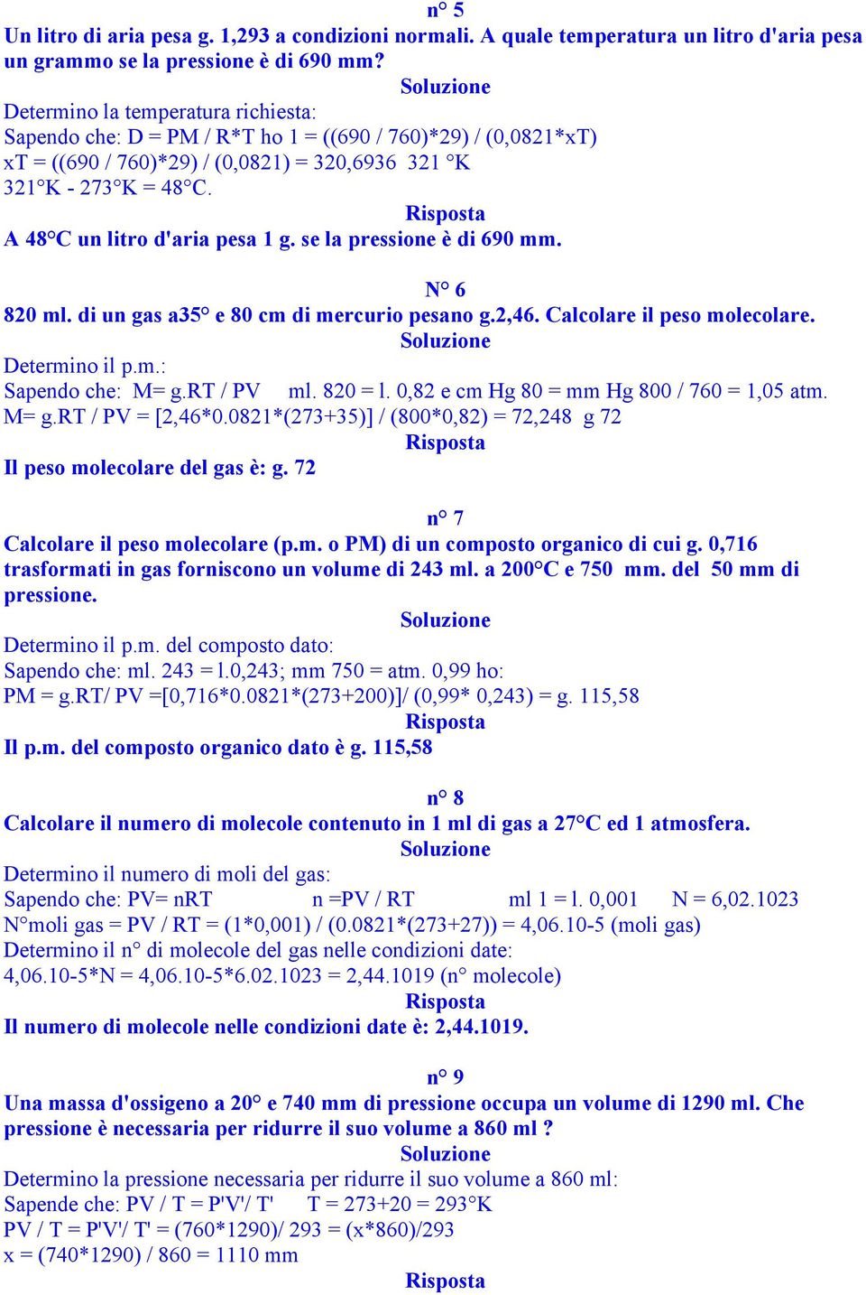 A 48 C un litro d'aria pesa 1 g. se la pressione è di 690 mm. N 6 820 ml. di un gas a35 e 80 cm di mercurio pesano g.2,46. Calcolare il peso molecolare. Determino il p.m.: Sapendo che: M= g.