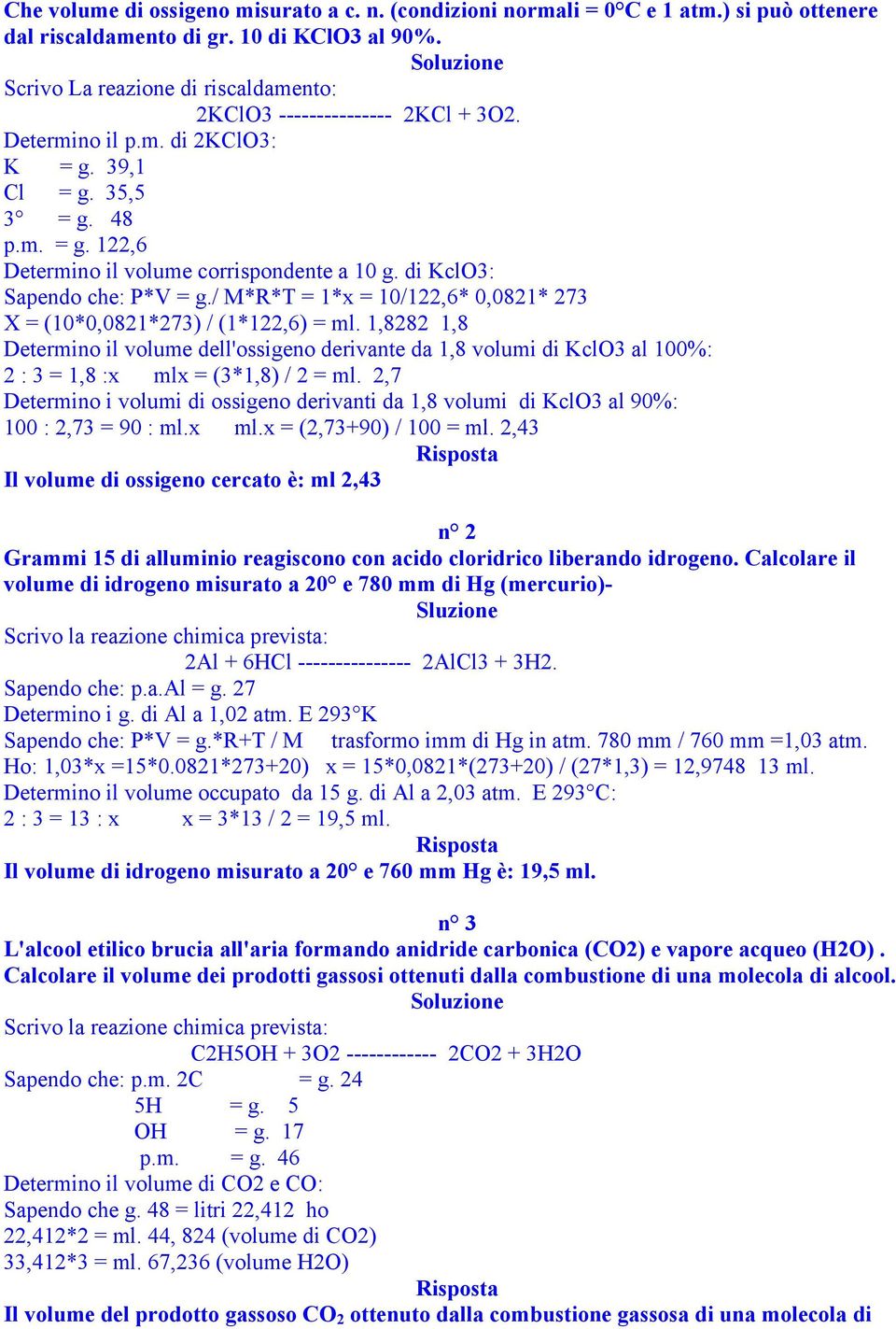 di KclO3: Sapendo che: P*V = g./ M*R*T = 1*x = 10/122,6* 0,0821* 273 X = (10*0,0821*273) / (1*122,6) = ml.