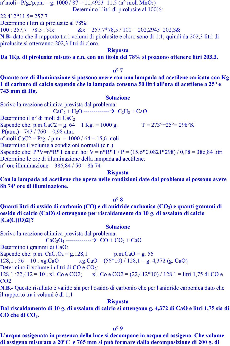 202,3& N.B- dato che il rapporto tra i volumi di pirolusite e cloro sono di 1:1; quindi da 202,3 litri di pirolusite si otterranno 202,3 litri di cloro. Da 1Kg. di pirolusite misuto a c.n. con un titolo del 78% si poaaono ottenere litri 203,3.