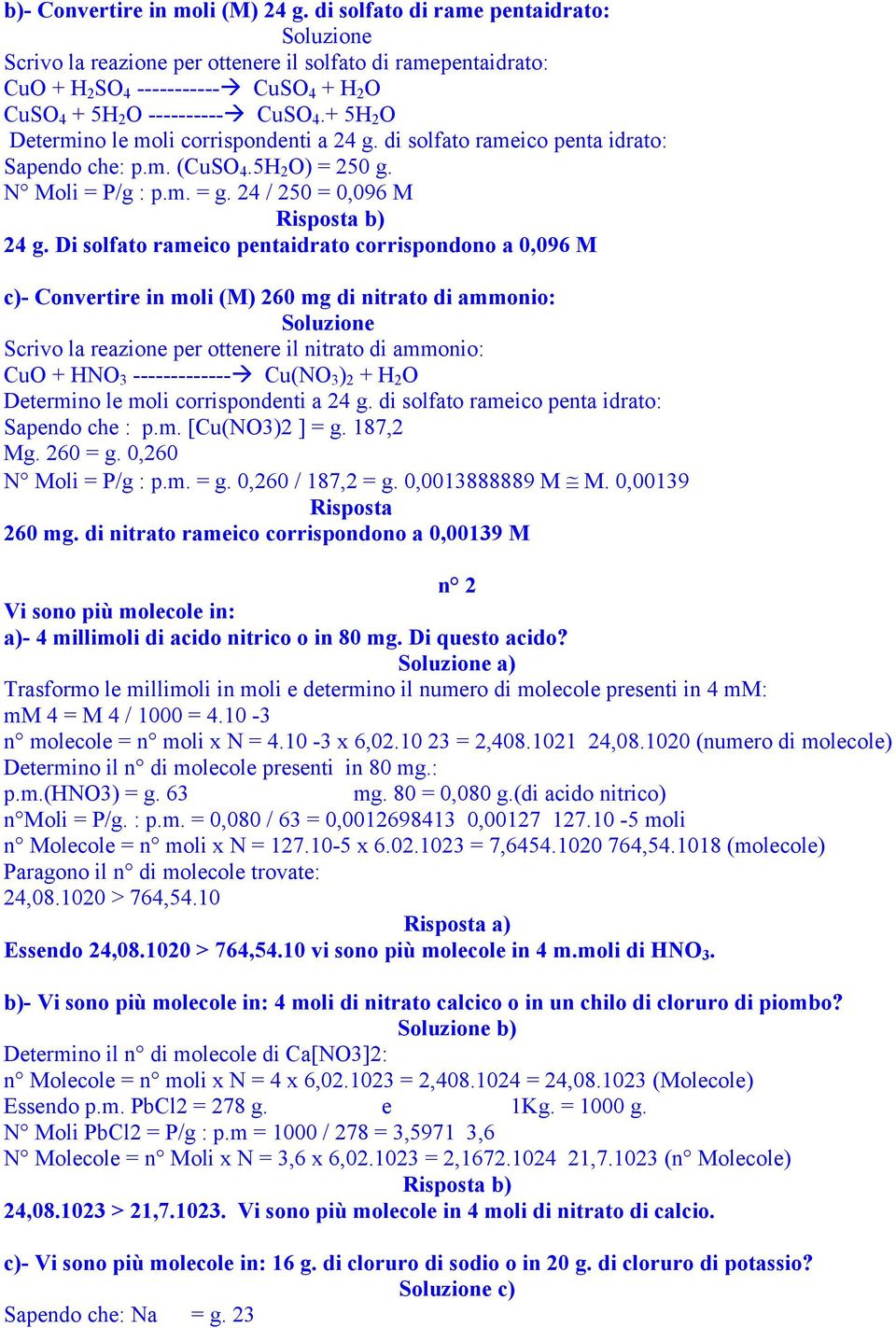 + 5H 2 O Determino le moli corrispondenti a 24 g. di solfato rameico penta idrato: Sapendo che: p.m. (CuSO 4.5H 2 O) = 250 g. N Moli = P/g : p.m. = g. 24 / 250 = 0,096 M b) 24 g.