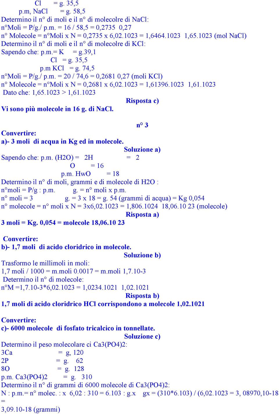 1023 = 1,61396.1023 1,61.1023 Dato che: 1,65.1023 > 1,61.1023 c) Vi sono più molecole in 16 g. di NaCl. n 3 Convertire: a)- 3 moli di acqua in Kg ed in molecole. a) Sapendo che: p.m. (H2O) = 2H = 2 O = 16 p.