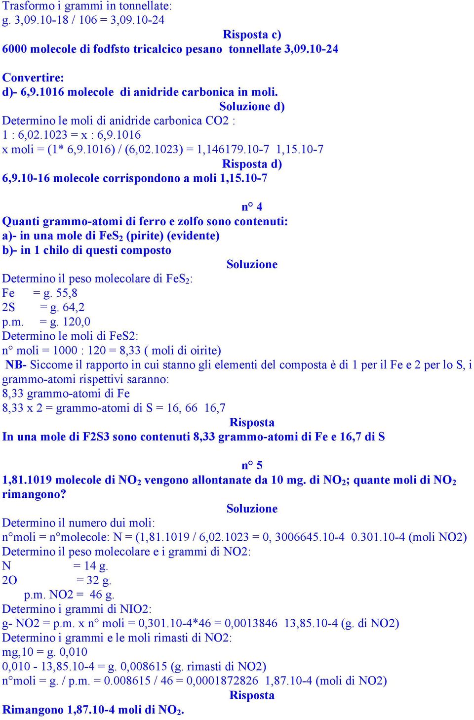 10-7 n 4 Quanti grammo-atomi di ferro e zolfo sono contenuti: a)- in una mole di FeS 2 (pirite) (evidente) b)- in 1 chilo di questi composto Determino il peso molecolare di FeS 2 : Fe = g.