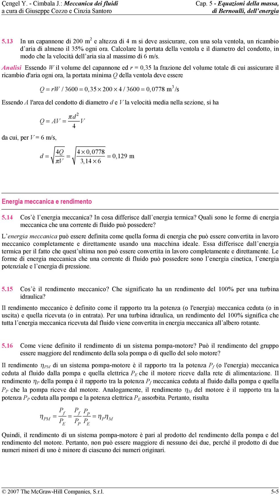 Analisi Essendo W il volume del capannone ed r 0,35 la frazione del volume totale di cui assicurare il ricambio d'aria ogni ora, la portata minima Q della ventola deve essere Q rw / 3600 0,35 00 /