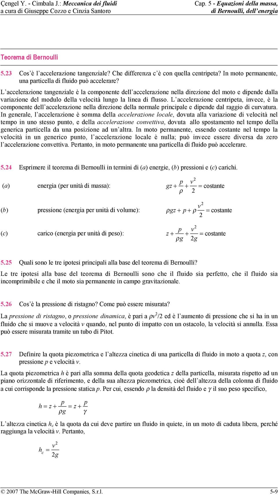 L accelerazione centripeta, invece, è la componente dell accelerazione nella direzione della normale principale e dipende dal raggio di curvatura.