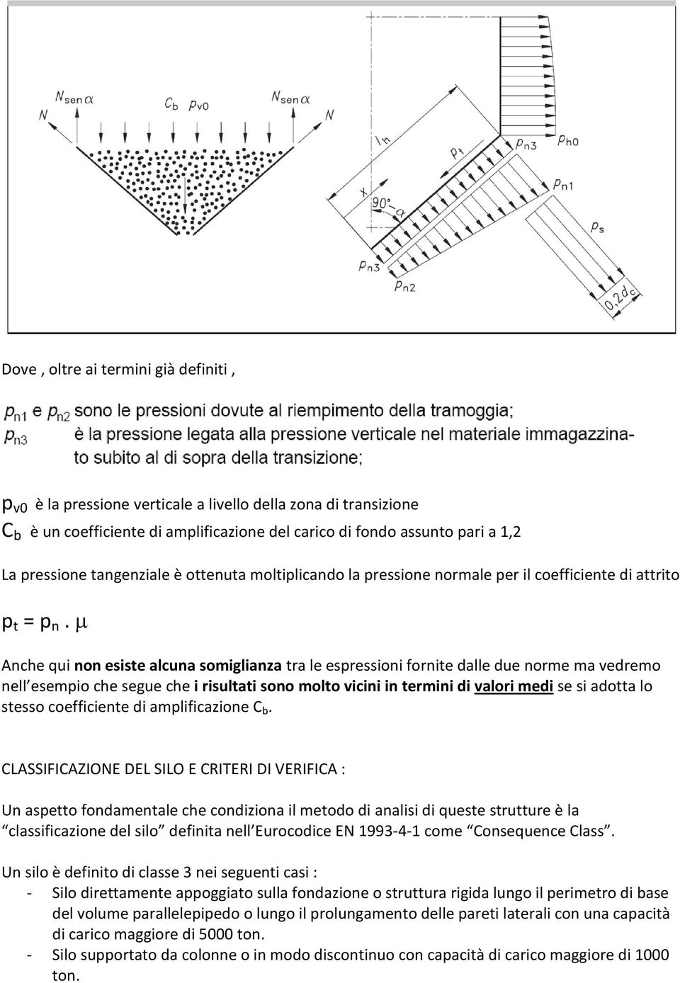 Anche qui non esiste alcuna somiglianza tra le espressioni fornite dalle due norme ma vedremo nell esempio che segue che i risultati sono molto vicini in termini di valori medi se si adotta lo stesso