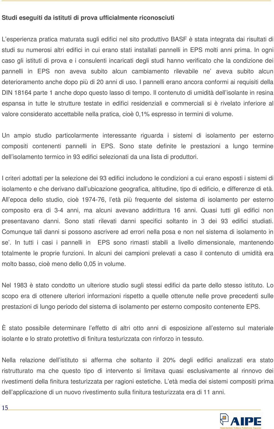 In ogni caso gli istituti di prova e i consulenti incaricati degli studi hanno verificato che la condizione dei pannelli in EPS non aveva subito alcun cambiamento rilevabile ne aveva subito alcun