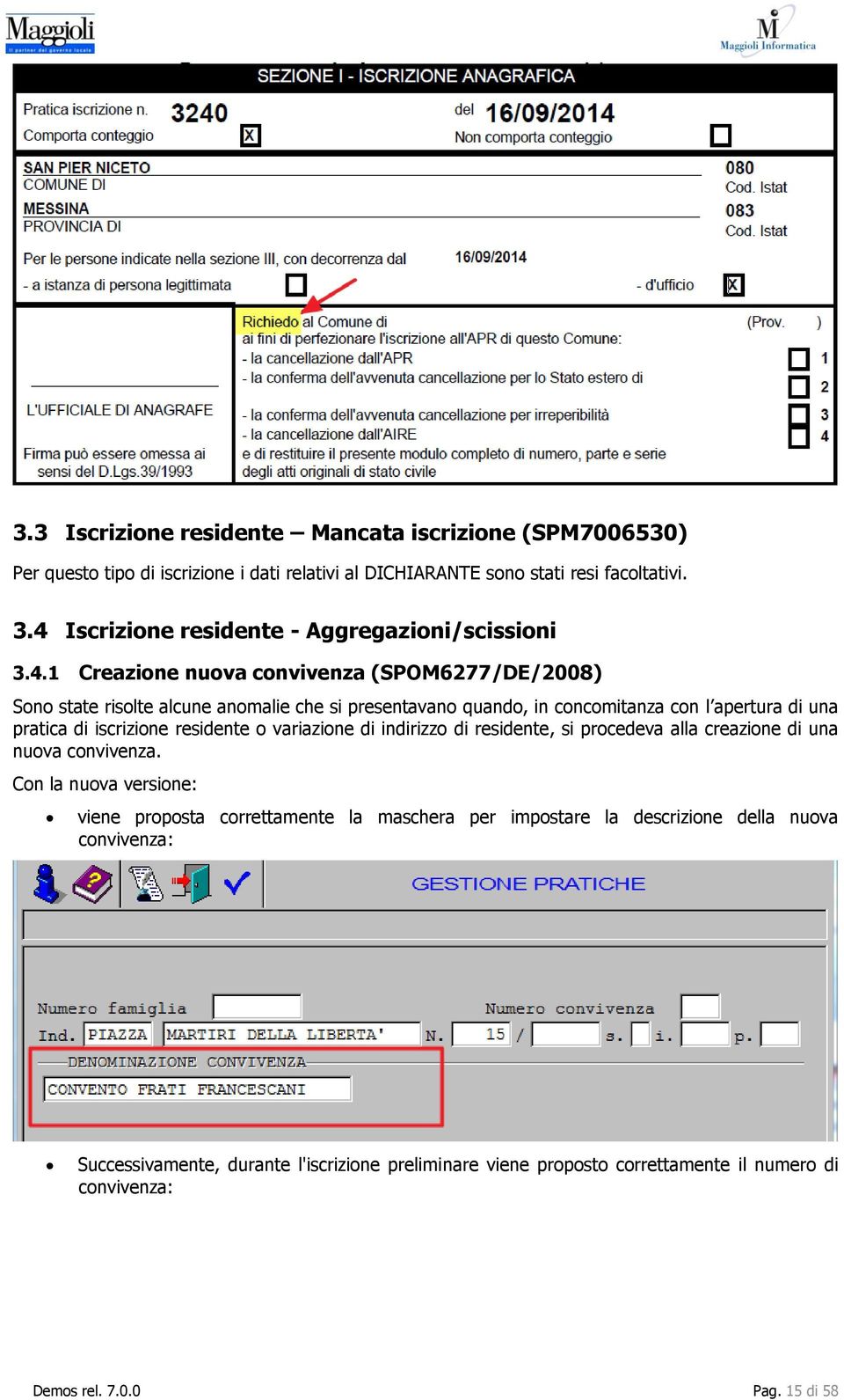 con l apertura di una pratica di iscrizione residente o variazione di indirizzo di residente, si procedeva alla creazione di una nuova convivenza.