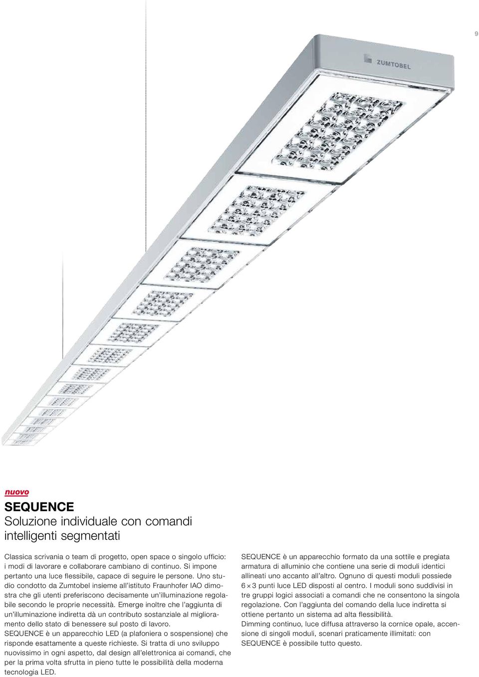 Uno studio condotto da Zumtobel insieme all istituto Fraunhofer IAO dimostra che gli utenti preferiscono decisamente un illuminazione regolabile secondo le proprie necessità.