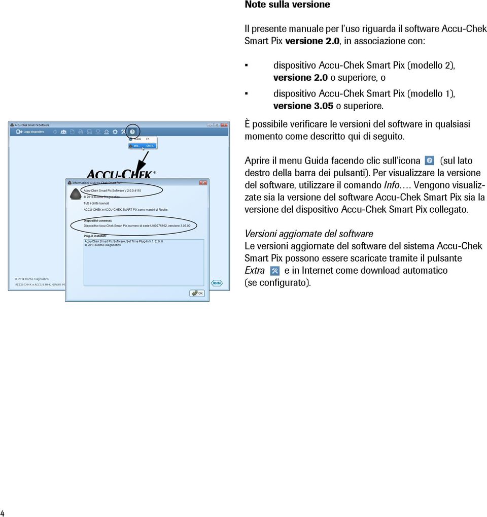 Aprire il menu Guida facendo clic sull icona (sul lato destro della barra dei pulsanti). Per visualizzare la versione del software, utilizzare il comando Info.