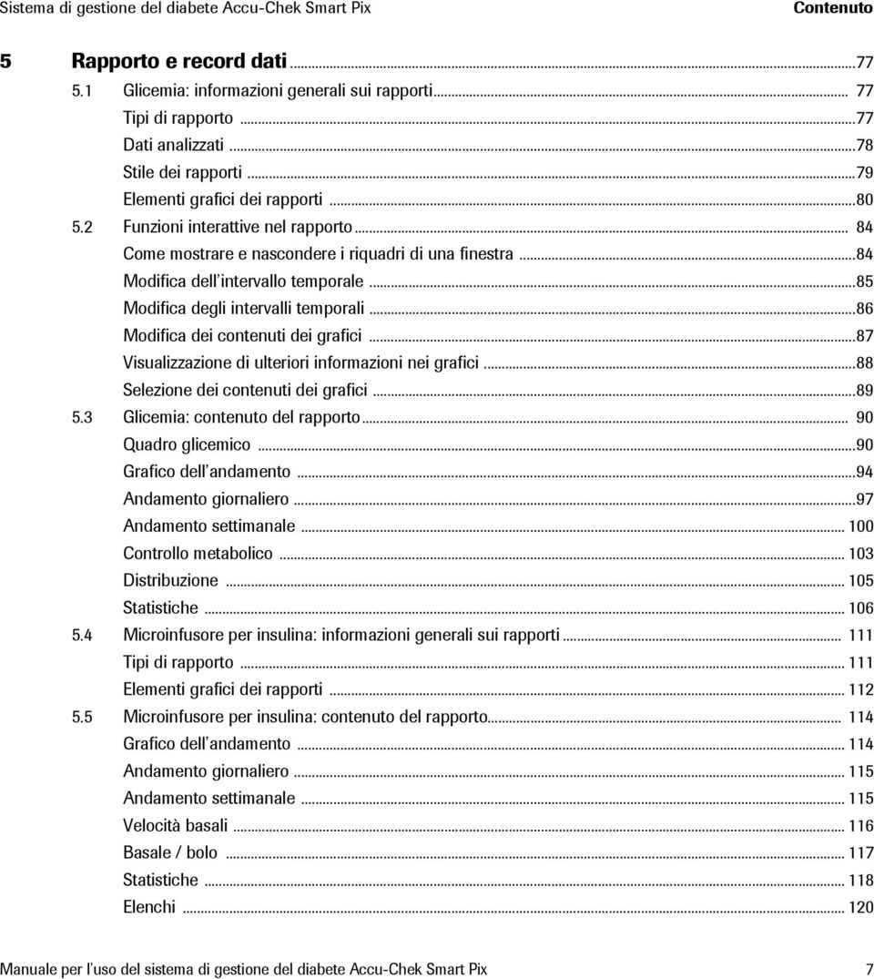 ..85 Modifica degli intervalli temporali...86 Modifica dei contenuti dei grafici...87 Visualizzazione di ulteriori informazioni nei grafici...88 Selezione dei contenuti dei grafici...89 5.