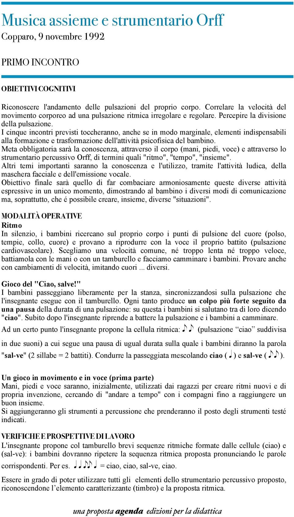 I cinque incontri previsti toccheranno, anche se in modo marginale, elementi indispensabili alla formazione e trasformazione dell'attività psicofisica del bambino.