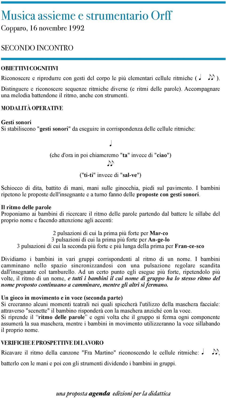 MODALITÀ OPERATIVE Gesti sonori Si stabiliscono "gesti sonori" da eseguire in corrispondenza delle cellule ritmiche: q (che d'ora in poi chiameremo "ta" invece di "ciao") ee ("ti-ti" invece di