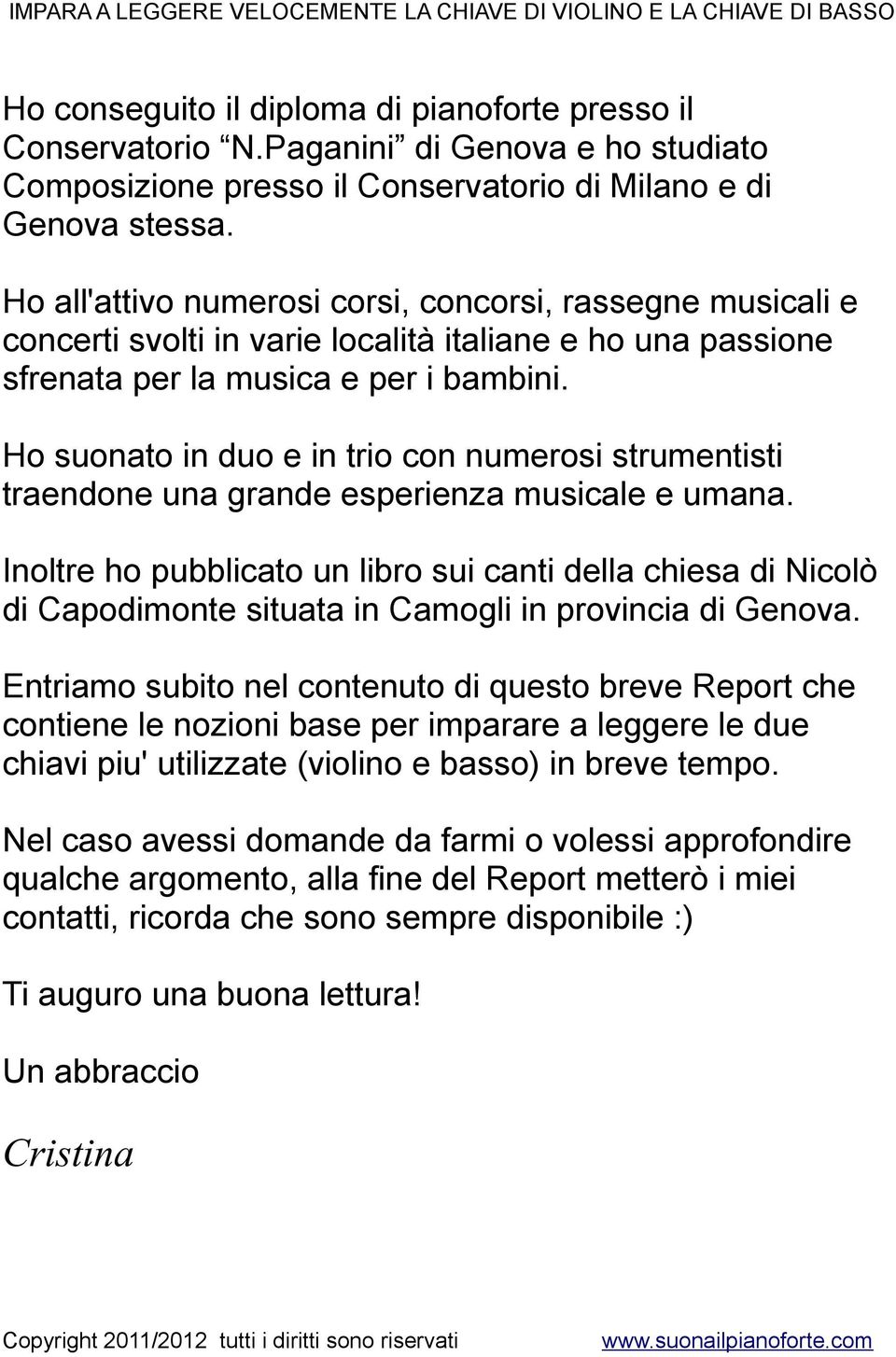 Ho suonato in duo e in trio con numerosi strumentisti traendone una grande esperienza musicale e umana.